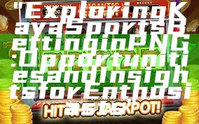 "Exploring Kaya Sports Betting in PNG: Opportunities and Insights for Enthusiasts"