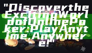 "Discover the Exciting World of Online Poker: Play Anytime, Anywhere!"