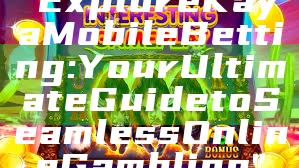 "Explore Kaya Mobile Betting: Your Ultimate Guide to Seamless Online Gambling"