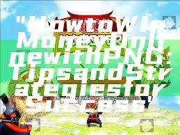 "How to Win Money Online with PNG: Tips and Strategies for Success"