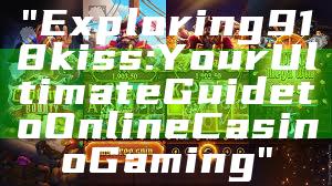 "Exploring 918kiss: Your Ultimate Guide to Online Casino Gaming"