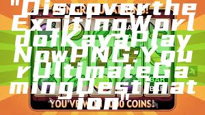 "Discover the Exciting World of Kaya Play Now PNG: Your Ultimate Gaming Destination"