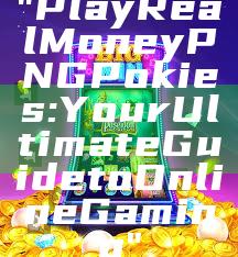 "Play Real Money PNG Pokies: Your Ultimate Guide to Online Gaming"