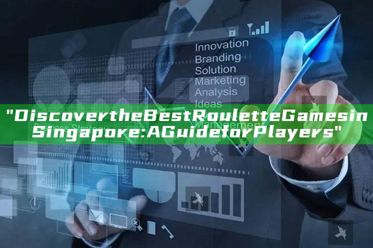 "Discover the Best Roulette Games in Singapore: A Guide for Players"