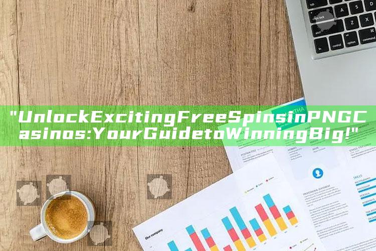 "Unlock Exciting Free Spins in PNG Casinos: Your Guide to Winning Big!"