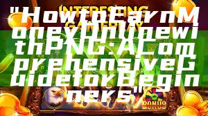 "How to Earn Money Online with PNG: A Comprehensive Guide for Beginners"