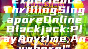"Experience Thrilling Singapore Online Blackjack: Play Anytime, Anywhere!"