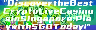 "Discover the Best Crypto Live Casinos in Singapore: Play with SGD Today!"