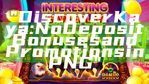 "Discover Kaya: No Deposit Bonuses and Promotions in PNG"
