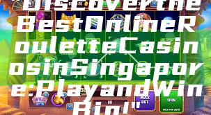 "Discover the Best Online Roulette Casinos in Singapore: Play and Win Big!"