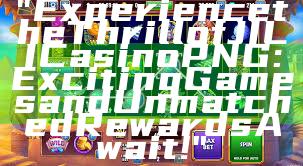 "Experience the Thrill of JILI Casino PNG: Exciting Games and Unmatched Rewards Await!"