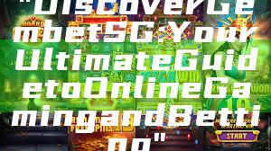 "Discover Gembet SG: Your Ultimate Guide to Online Gaming and Betting"