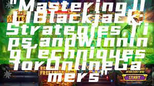 "Mastering JILI Blackjack: Strategies, Tips, and Winning Techniques for Online Gamers"