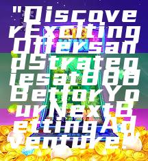 "Discover Exciting Offers and Strategies at 888 Bet for Your Next Betting Adventure!"