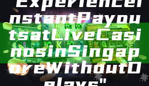 "Experience Instant Payouts at Live Casinos in Singapore Without Delays"