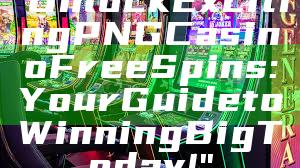 "Unlock Exciting PNG Casino Free Spins: Your Guide to Winning Big Today!"