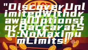 "Discover Unlimited Withdrawal Options for Baccarat SG: No Maximum Limits!"