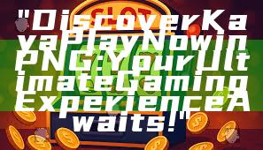 "Discover Kaya Play Now in PNG: Your Ultimate Gaming Experience Awaits!"