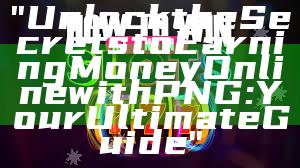 "Unlock the Secrets to Earning Money Online with PNG: Your Ultimate Guide"