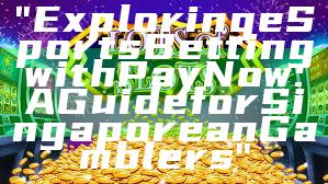 "Exploring eSports Betting with PayNow: A Guide for Singaporean Gamblers"