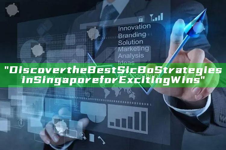 "Discover the Best Sic Bo Strategies in Singapore for Exciting Wins"